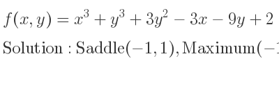 The f(x,y)=x^3+y^3+3y^2-3x-9y+2 is Saddle(-1,1),Maximum(-1,-3),Minimum(1,1),Saddle(1,-3)